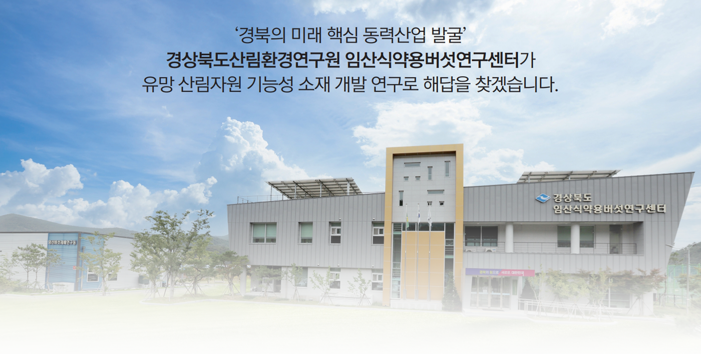 경북의 미래 핵심 동력산업 발굴 경상북도산림환경연구원 임산식약용버섯연구센터가 유망 산림자원 기능성 소재 개발 연구로 해답을 찾겠습니다.