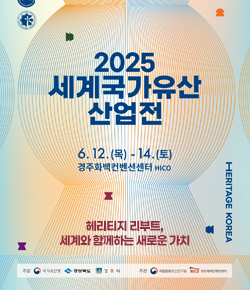 2025 세계국가유산 산업전 6.12.(목) -14.(토) 경주화백컨벤션센터 HICO 헤리티지 리부트, 세계와 함께하는 새로운 가치 / 주최 : 국가유산청, 경상북도, 경주시 / 주관 : 국립문화유산연구원, 경주화백컨벤션센터 / HERITAGE KOREA