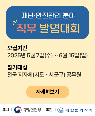 재난ㆍ안전관리 분야 직무 발명대회 - 모집기간 : 2025년 5월 7일(수) ~ 6월 15일(일) / 참가대상 : 전국 지자체(시도ㆍ시군구) 공무원 / 자세히보기 / 주최 : 행정안전부, 주관 : 대한변리사회