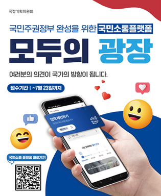 (국정기획위원회) 국민주권정부 완성을 위한 국민소통플랫폼 모두의 광장 - 여러분의 의견이 국가의 방향이 됩니다. 접수기간 : ~ 7월 23일까지 / 국민소통플랫폼 바로가기 QR코드 이미지 - www.pcpp.go.kr로 이동)