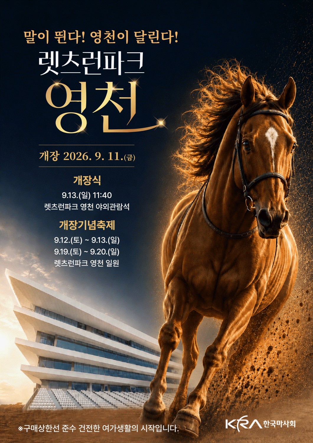 렛츠런파크 영천 개장 기념행사 포스터. ‘말이 뛴다! 영천이 달린다!’라는 문구와 함께 렛츠런파크 영천 개장을 알리고 있다. 개장일은 2026년 9월 11일 금요일이다. 개장식은 9월 13일 일요일 11시 40분에 렛츠런파크 영천 야외관람석에서 열린다. 개장기념축제는 9월 12일부터 13일까지와 9월 19일부터 20일까지 렛츠런파크 영천 일원에서 개최된다. 하단에는 한국마사회 로고와 ‘구매상한선 준수 건전한 여가생활의 시작입니다’라는 문구가 있다.