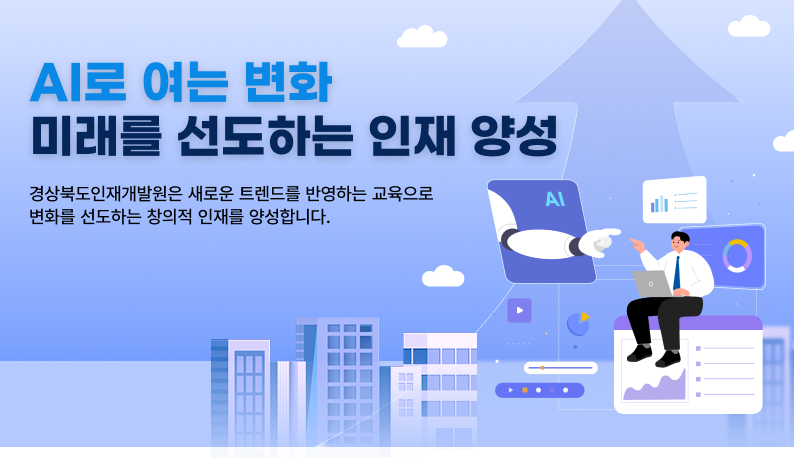 AI로 여는 변화 미래를 선도하는 인재양성 경상북도인재개발원은 새로운  트렌드를 반영하는 교육으로 변화를 선도하는 창의적 인재를 양성합니다.