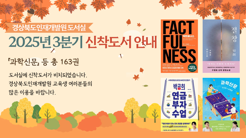 경상북도인재개발원 도서실 2025년 3분기 신착도서 안내 - 『과학신문』 등 총 163권, 도서실에 신착도서가 비치되었습니다. 경상북도인재개발원 교육생 여러분들의 많은 이용을 바랍니다.