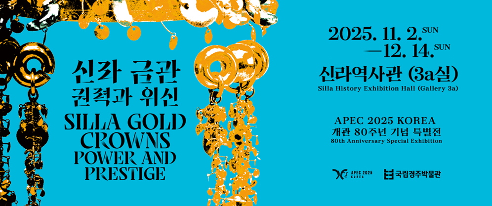 신라 금관 권력과 위신 SILLA GOLD CROWNS POWER AND PRESTIGE - 2025.11.2. SUN - 12.14. SUN 신라역사관 (3a실) Silla History Exhibition Hall (Gallery 3a) APEC 2025 KOREA 개관 80주년 기념 특별전 80th Anniversary Special Exhibition (APEC 2025 KOREA, 국립경주박물관)